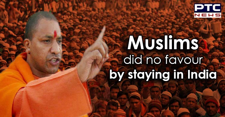 Muslims did no favour by staying in India: Yogi Adityanath