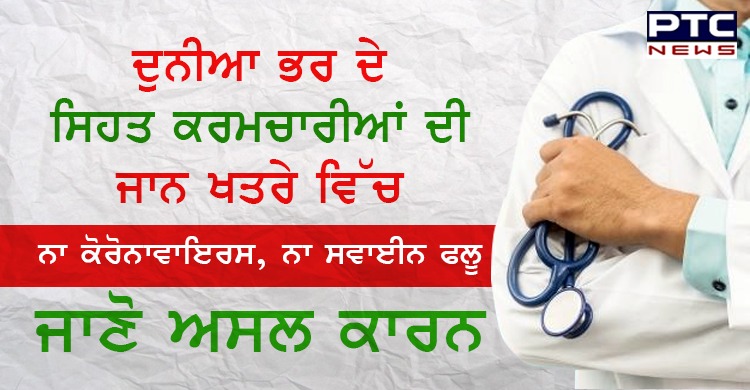 ਦੁਨੀਆ ਭਰ ਦੇ ਸਿਹਤ ਕਰਮਚਾਰੀਆਂ ਦੀ ਜਾਨ ਖਤਰੇ ਵਿੱਚ ਨਾ ਕੋਰੋਨਾਵਾਇਰਸ ਨਾ ਸਵਾਈਨ ਫਲੂ, ਜਾਣੋ ਅਸਲ ਕਾਰਨ