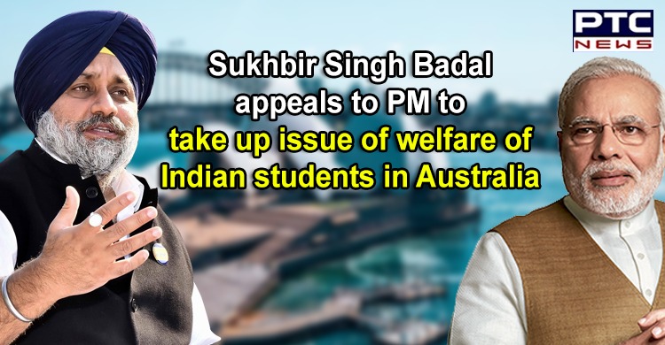 Sukhbir Singh Badal appeals to PM to take up issue of welfare of Indian students in Australia
