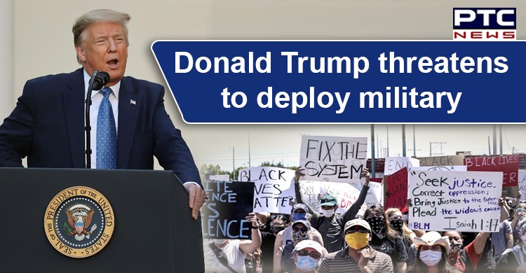 George Floyd death: Donald Trump threatens to deploy military to control violent protests across US