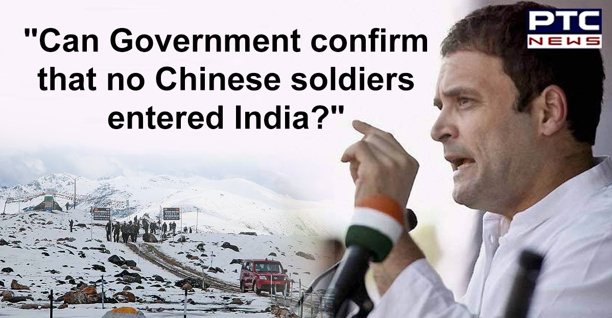 Can Government of India confirm that no Chinese soldiers entered India: Rahul Gandhi