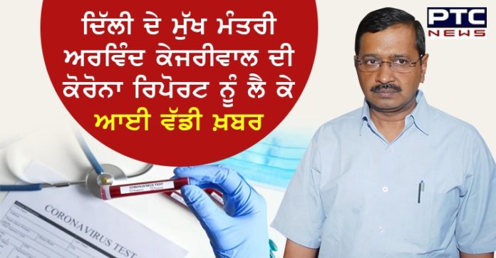 ਦਿੱਲੀ ਦੇ ਮੁੱਖ ਮੰਤਰੀ ਅਰਵਿੰਦ ਕੇਜਰੀਵਾਲ ਦੀ ਕੋਰੋਨਾ ਰਿਪੋਰਟ ਨੂੰ ਲੈ ਕੇ ਆਈ ਵੱਡੀ ਖ਼ਬਰ ,ਪੜ੍ਹੋ ਪੂਰੀ ਜਾਣਕਾਰੀ Delhi CM Arvind Kejriwal tests negative for Covid-19