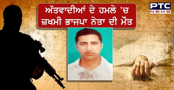 ਜੰਮੂ ਕਸ਼ਮੀਰ ਦੇ ਬੜਗਾਮ 'ਚ ਅੱਤਵਾਦੀਆਂ ਦੇ ਹਮਲੇ 'ਚ ਜ਼ਖਮੀ ਭਾਜਪਾ ਨੇਤਾ ਦੀ ਹੋਈ ਮੌਤ