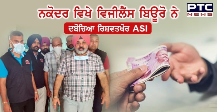 ਸਿਟੀ ਥਾਣਾ ਨਕੋਦਰ ਵਿਖੇ ਤਾਇਨਾਤ ASI ਨੂੰ 5 ਹਜ਼ਾਰ ਰੁਪਏ ਦੀ ਰਿਸ਼ਵਤ ਲੈਂਦਿਆਂ ਰੰਗੇ ਹੱਥੀ ਕੀਤਾ ਕਾਬੂ
