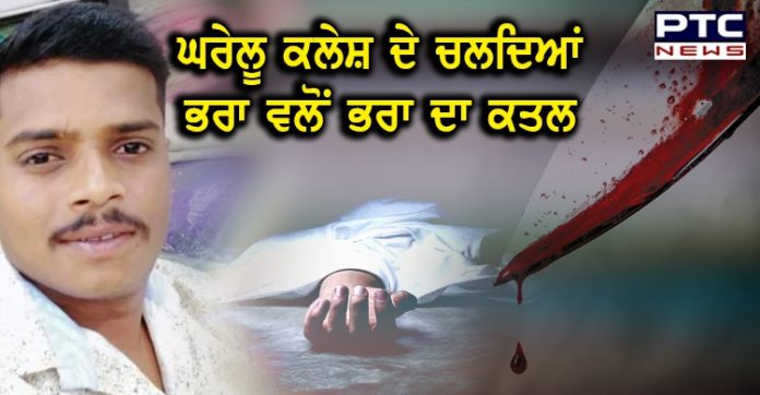 ਸ੍ਰੀ ਮੁਕਤਸਰ ਸਾਹਿਬ 'ਚ ਘਰੇਲੂ ਕਲੇਸ਼ ਦੇ ਚਲਦਿਆਂ ਵੱਡੇ ਭਰਾ ਨੇ ਛੋਟੇ ਭਰਾ ਦਾ ਕੀਤਾ ਕਤਲ