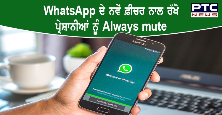WhatsApp ਦੇ ਨਵੇਂ ਫ਼ੀਚਰ ਨਾਲ ਰੱਖੋ ਪ੍ਰੇਸ਼ਾਨੀਆਂ ਨੂੰ Always mute