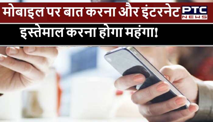 मोबाइल पर बात करना और इंटरनेट इस्तेमाल करना होगा महंगा!
