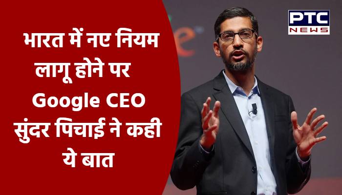भारत में नए नियम लागू होने पर Google CEO सुंदर पिचाई ने कही ये बात