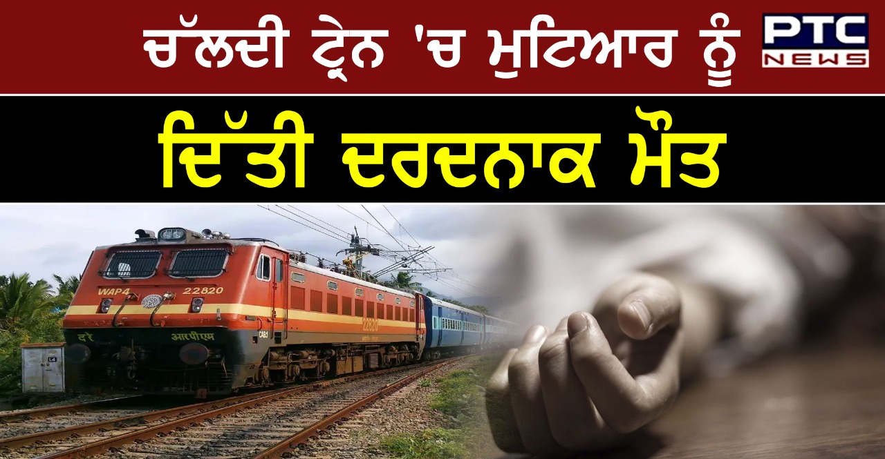 ਚੱਲਦੀ ਟ੍ਰੇਨ 'ਚ ਮੁਟਿਆਰ ਨੂੰ ਦਿੱਤੀ ਦਰਦਨਾਕ ਮੌਤ, ਵਜ੍ਹਾ ਜਾਣ ਕੇ ਰਹਿ ਜਾਓਗੇ ਹੈਰਾਨ