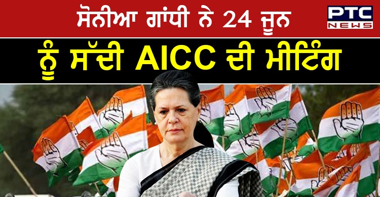 ਸੋਨੀਆ ਗਾਂਧੀ ਨੇ 24 ਜੂਨ ਨੂੰ ਸੱਦੀ AICC ਦੀ ਮੀਟਿੰਗ ,ਕਾਂਗਰਸ ਦੇ ਮੌਜੂਦਾ ਰਾਜਨੀਤਿਕ ਸੰਕਟ 'ਤੇ ਹੋਵੇਗੀ ਚਰਚਾ 