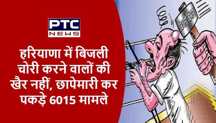 हरियाणा में बिजली चोरी करने वालों की खैर नहीं, छापेमारी कर पकड़े 6015 मामले