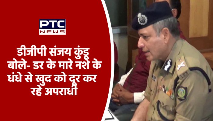 डीजीपी संजय कुंडू बोले- डर के मारे नशे के धंधे से खुद को दूर कर रहे अपराधी