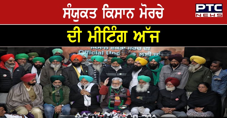 ਸੰਯੁਕਤ ਕਿਸਾਨ ਮੋਰਚੇ ਦੀ ਮੀਟਿੰਗ ਅੱਜ , ਅੰਦੋਲਨ ਦੇ ਭਵਿੱਖ ਬਾਰੇ ਲਿਆ ਜਾਵੇਗਾ ਅਹਿਮ ਫੈਸਲਾ