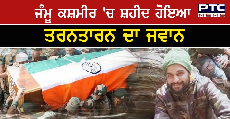 ਜੰਮੂ ਕਸ਼ਮੀਰ 'ਚ ਮੁੱਠਭੇੜ ਦੌਰਾਨ ਸ਼ਹੀਦ ਹੋਇਆ ਤਰਨਤਾਰਨ ਦਾ ਜਵਾਨ