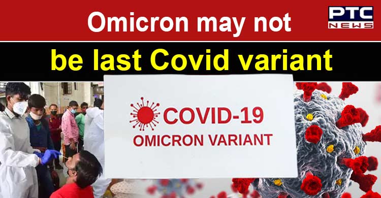 Dangerous to assume Omicron as last Covid variant, says